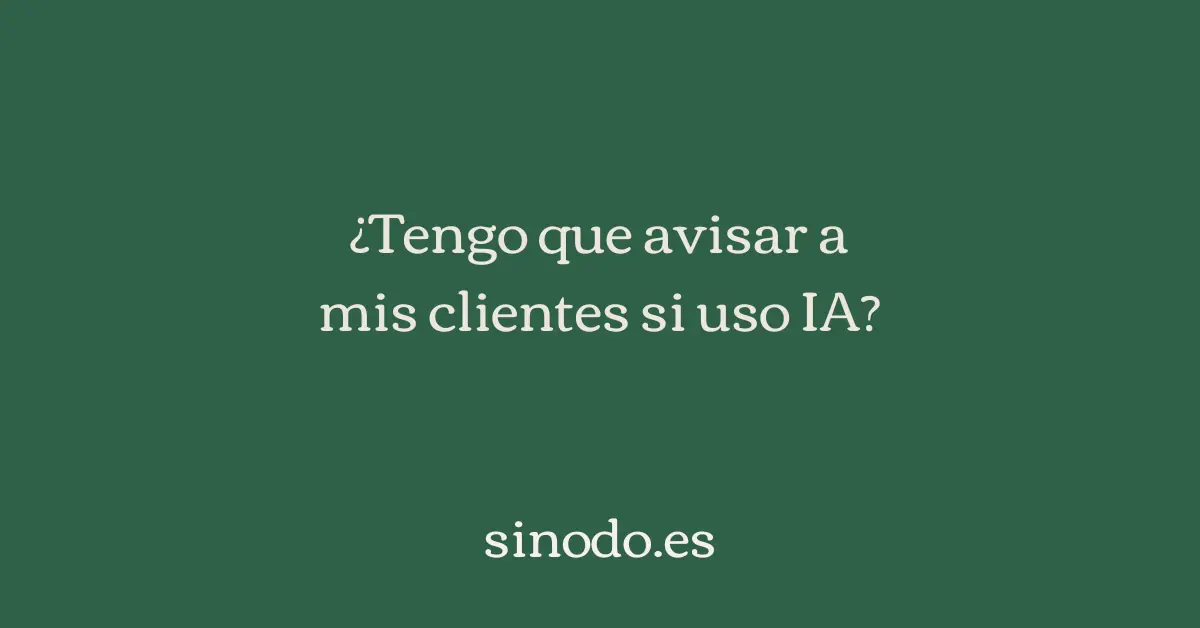 ¿Tengo que avisar a mis clientes si uso IA? Los 3 casos