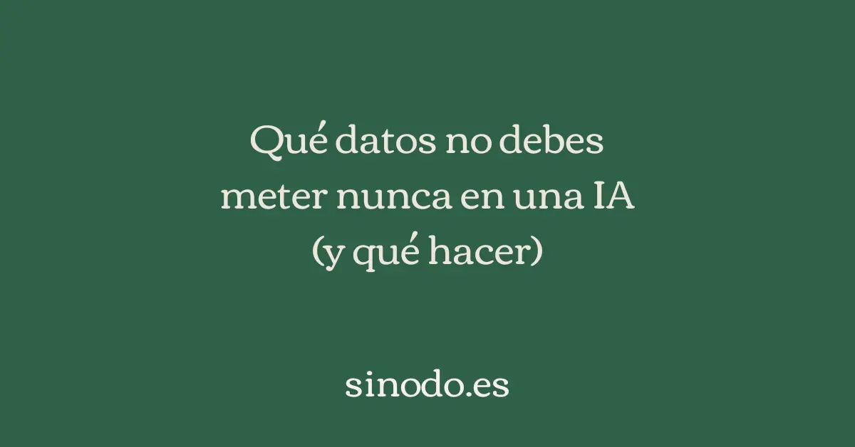 Qué datos no debes meter nunca en una IA (y qué hacer)